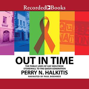 Out in Time: From Stonewall to Queer, How Gay Men Came of Age Across the Generations by Perry N. Halkitis