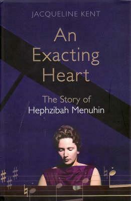 An Exacting Heart: The Story of Hephzibah Menuhin by Jacqueline Kent