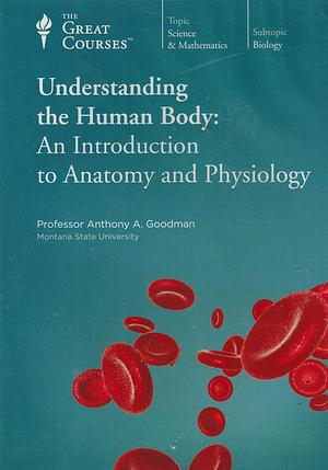 Understanding the Human Body: An Introduction to Anatomy and Physiology by Anthony A. Goodman