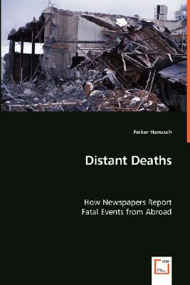 Distant Deaths - How Newspapers Report Fatal Events from Abroad by Folker Hanusch