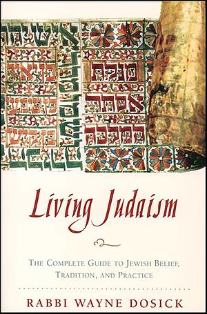 Living Judaism: The Complete Guide to Jewish Belief, Tra by Wayne D. Dosick