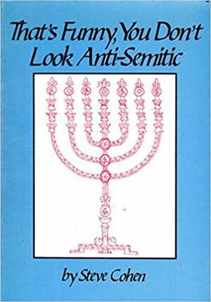 That's Funny, You Dont Look Anti Semitic: An Anti Racist Analysis Of Left Anti Semitism by Steve Cohen