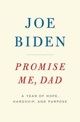 Promise Me, Dad: A Year of Hope, Hardship, and Purpose by Joseph R. Biden