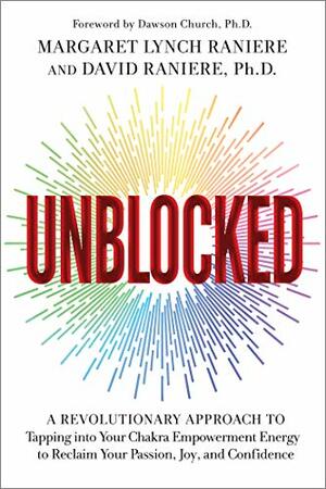 Unblocked: A Revolutionary Approach to Tapping into Your Chakra Empowerment Energy to Reclaim Your Passion, Joy, and Confidence by David Raniere, Margaret Lynch Raniere