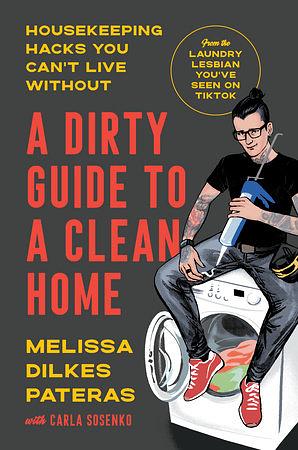 A Dirty Guide to a Clean Home: Housekeeping Hacks You Can't Live Without by Melissa Dilkes Pateras