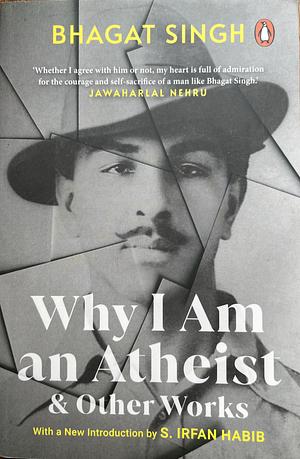 Why I Am an Atheist & Other Works by Bhagat Singh