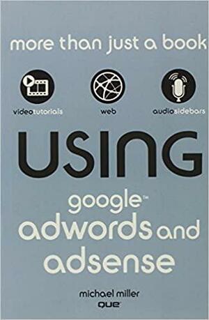 Using Google Adwords and Adsense by Michael Miller