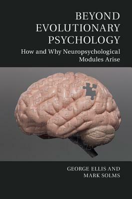 Beyond Evolutionary Psychology: How and Why Neuropsychological Modules Arise by Mark Solms, George Ellis
