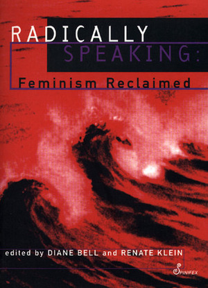 Radically Speaking: Feminism Reclaimed by Diane Bell, Mahnaz Afkhami, Renate Klein