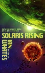 Solaris Rising: The New Solaris Book of Science Fiction by Paul Di Filippo, Adam Roberts, Peter F. Hamilton, Ian Watson, Ken MacLeod, Richard Salter, Mike Resnick, Eric Brown, Steve Rasnic Tem, Alastair Reynolds, Stephen Palmer, Ian Whates, Stephen Baxter, Tricia Sullivan, Lavie Tidhar