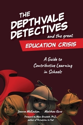 The Depthvale Detectives and the Great Education Crisis: A Guide to Contributive Learning in Schools by Matthew Kane, Joanne McEachen