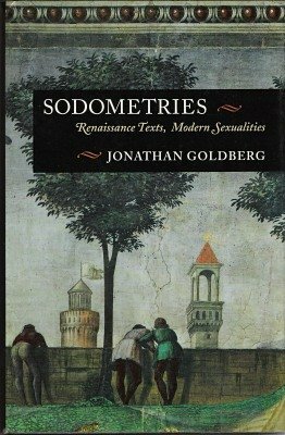 Sodometries: Renaissance Texts, Modern Sexualities by Jonathan Goldberg