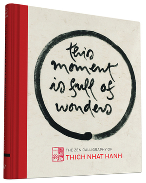 This Moment Is Full of Wonders: The Zen Calligraphy of Thich Nhat Hanh by Thích Nhất Hạnh