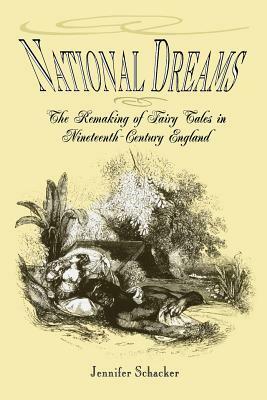 National Dreams: The Remaking of Fairy Tales in Nineteenth-Century England by Jennifer Schacker
