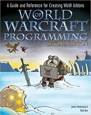 World of Warcraft Programming: A Guide and Reference for Creating Wow Addons by James Whitehead II