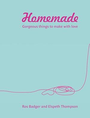 Homemade: Fabulous Things to Make to Make Life Better by Ros Badger, Elspeth Thompson