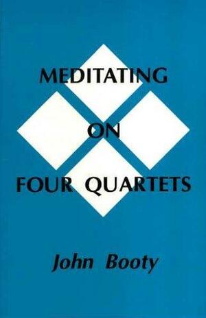 Meditating On Four Quartets by John E. Booty
