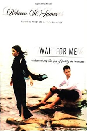 Wait for Me: Rediscovering the Joy of Purity in Romance by Rebecca St. James