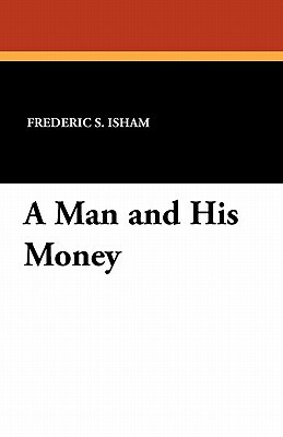 A Man and His Money by Frederic S. Isham