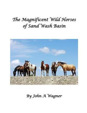 The Magnificent Wild Mustangs Of Sand Wash Basin by John A. Wagner