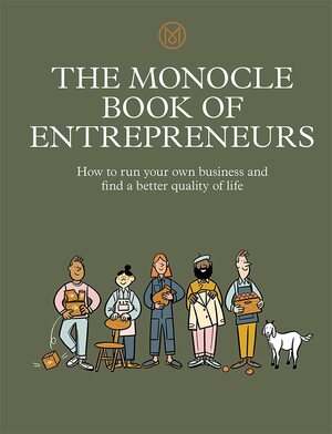 The Monocle Book of Entrepreneurs: How to run your own business and find a better quality of life by Joe Pickard, Andrew Tuck, Tyler Brule