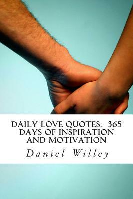 Daily Love Quotes: 365 Days of Inspiration and Motivation by Daniel Willey