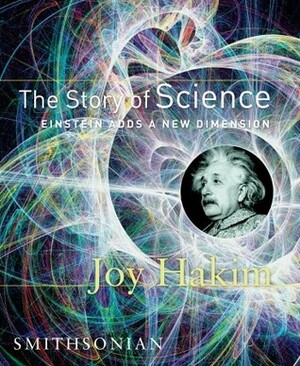 The Story of Science: Einstein Adds a New Dimension: Einstein Adds a New Dimension by Joy Hakim