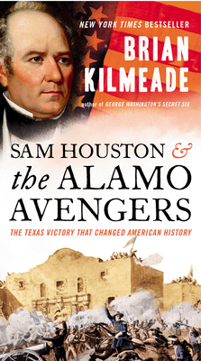 Sam Houston and the Alamo Avengers: The Texas Victory That Changed American History by Brian Kilmeade