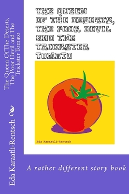 The Queen Of The Deserts, The Poor Devil & The Trickster Tomato: A rather different story book by Eda Karaatli-Rentsch