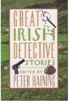 Great Irish Detective Stories by Elizabeth Bowen, Nicholas Blake, Samuel Lover, Gerald Griffin, L.A.G. Strong, Peter Cheyney, M. McDonnell Bodkin, Liam O’Flaherty, Eimar O'Duffy, Frank O'Connor, Brendan Behan, Cathal Ó Sándair, Dorothea Conyers, Flann O'Brien, Richard Dowling, James Joyce, George A. Birmingham, Brian Talbot Cleeve, William Trevor, Rearden Connor, Peter Tremayne, Peter Haining, Peter Haining, Edmund Crispin, Benedict Kiely, Lord Dunsany, Seán Ó Faoláin, Freeman Wills Crofts