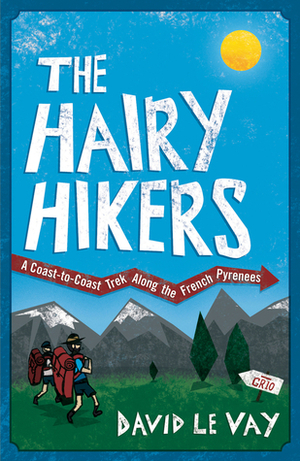 The Hairy Hikers: A Coast-to-Coast Trek Along the French Pyrenees by David Le Vay