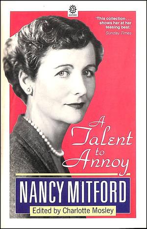 A Talent to Annoy: Essays, Journalism, and Reviews 1929-1968 by Nancy Mitford