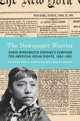 The Newspaper Warrior: Sarah Winnemucca Hopkins's Campaign for American Indian Rights, 1864-1891 by Sarah Winnemucca Hopkins