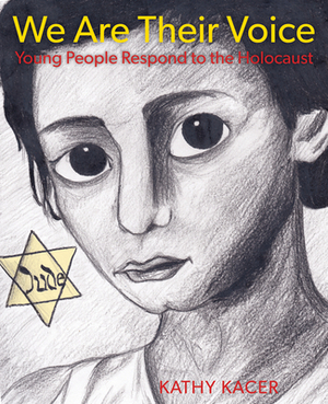 We Are Their Voice: Young People Respond to the Holocaust by Kathy Kacer