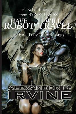 Have Robot, Will Travel by Alex Irvine, Byron Preiss