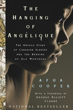 The Hanging Of Angelique: The Untold Story of Canadian Slavery and the Burning of Old Montreal by Afua Cooper