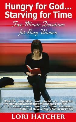Hungry for God ... Starving for Time: Five-Minute Devotions for Busy Women by Lori Hatcher