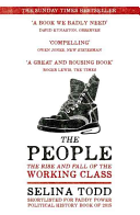 The People: The Rise and Fall of the Working Class, 1910-2010 by Selina Todd