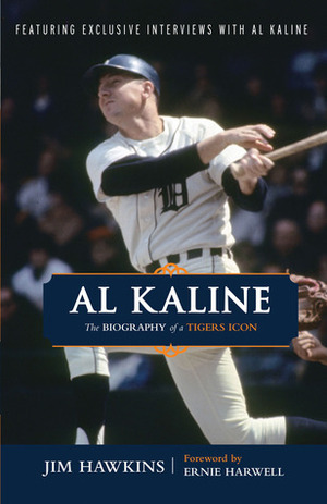 Al Kaline: The Biography of a Tigers Icon by Ernie Harwell, Jim Hawkins