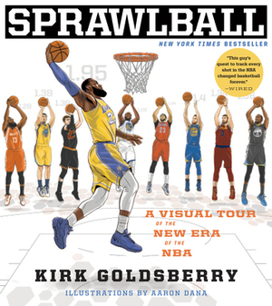 Sprawlball: A Visual Tour of the New Era of the NBA by Kirk Goldsberry
