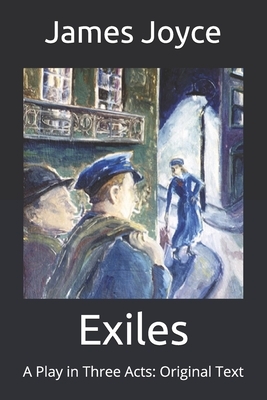 Exiles: A Play in Three Acts: Original Text by James Joyce