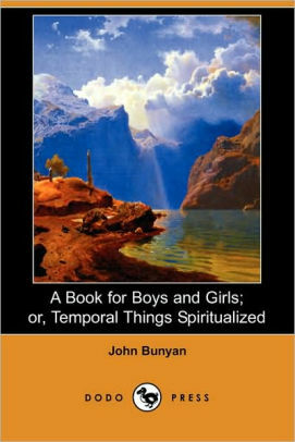 A Book for Boys and Girls; or, Temporal Things Spiritualized by John Bunyan