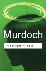 The Sovereignty of Good by Iris Murdoch