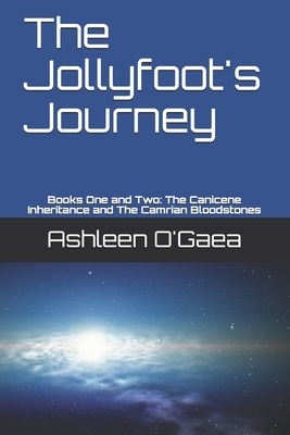 The Jollyfoot's Journey: Books One and Two: The Canicene Inheritance and The Camrian Bloodstones by Ashleen O'Gaea