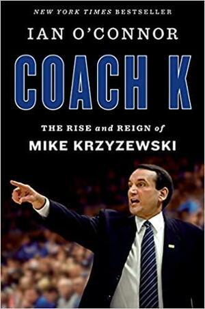Coach K: The Rise and Reign of Mike Krzyzewski by Ian O'Connor