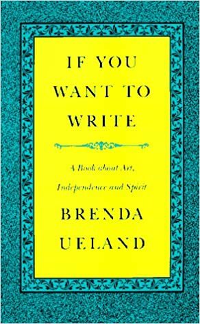 If You Want to Write: A Book about Art, Independence and Spirit by Brenda Ueland