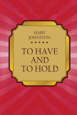 To Have and To Hold Illustrated by Mary Johnston