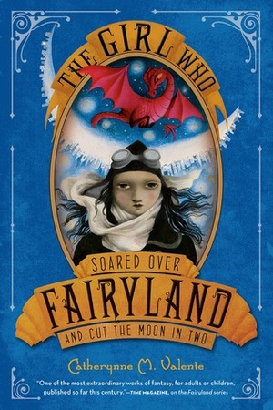 The Girl Who Soared Over Fairyland and Cut the Moon in Two by Catherynne M. Valente, Ana Juan