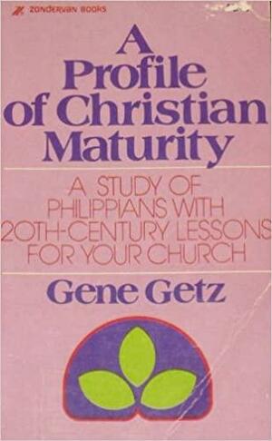 A Profile of Christian Maturity: A Study of Philippians by Gene A. Getz