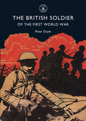 The British Soldier of the First World War by Peter Doyle